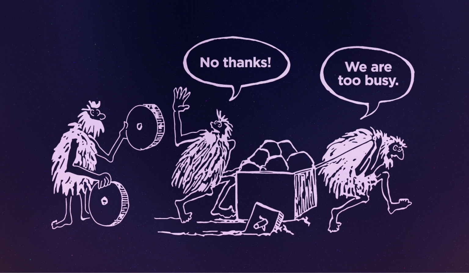 Two prehistoric workers pull a heavy cart with square wheels while a third offers them round ones. The workers refuse the help, saying they are too busy.